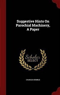 Suggestive Hints on Parochial Machinery, a Paper (Hardcover)