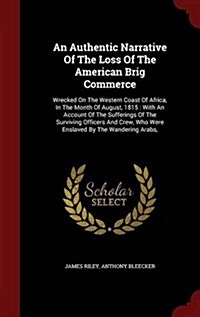 An Authentic Narrative of the Loss of the American Brig Commerce: Wrecked on the Western Coast of Africa, in the Month of August, 1815: With an Accoun (Hardcover)