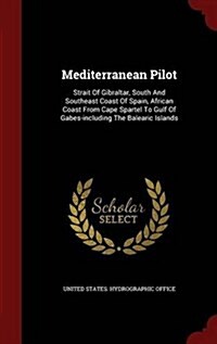 Mediterranean Pilot: Strait of Gibraltar, South and Southeast Coast of Spain, African Coast from Cape Spartel to Gulf of Gabes-Including th (Hardcover)