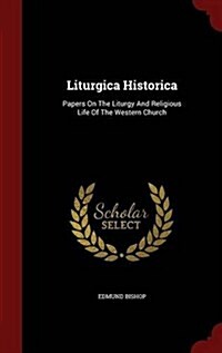 Liturgica Historica: Papers on the Liturgy and Religious Life of the Western Church (Hardcover)