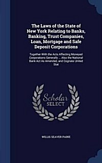 The Laws of the State of New York Relating to Banks, Banking, Trust Companies, Loan, Mortgage and Safe Deposit Corporations: Together with the Acts Af (Hardcover)