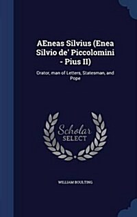 Aeneas Silvius (Enea Silvio de Piccolomini - Pius II): Orator, Man of Letters, Statesman, and Pope (Hardcover)