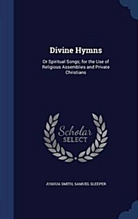 Divine Hymns: Or Spiritual Songs; For the Use of Religious Assemblies and Private Christians (Hardcover)