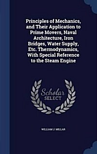 Principles of Mechanics, and Their Application to Prime Movers, Naval Architecture, Iron Bridges, Water Supply, Etc. Thermodynamics, with Special Refe (Hardcover)