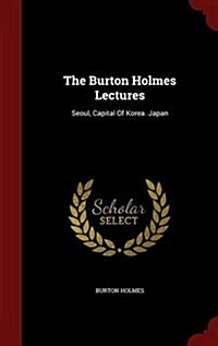 The Burton Holmes Lectures: Seoul, Capital of Korea. Japan (Hardcover)