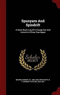 Spunyarn and Spindrift: A Sailor Boys Log of a Voyage Out and Home in a China Tea-Clipper (Hardcover)