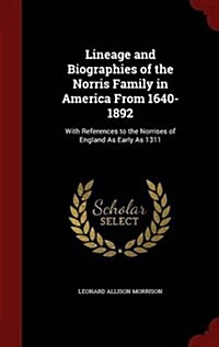 Lineage and Biographies of the Norris Family in America from 1640-1892: With References to the Norrises of England as Early as 1311 (Hardcover)