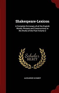 Shakespeare-Lexicon: A Complete Dictionary of All the English Words, Phrases and Constructions in the Works of the Poet Volume 2 (Hardcover)