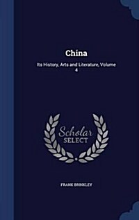 China: Its History, Arts and Literature, Volume 4 (Hardcover)