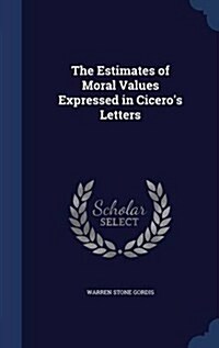 The Estimates of Moral Values Expressed in Ciceros Letters (Hardcover)
