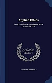 Applied Ethics: Being One of the William Belden Noble Lectures for 1910 (Hardcover)