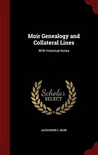 Moir Genealogy and Collateral Lines: With Historical Notes (Hardcover)