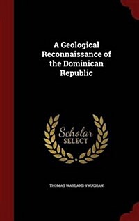A Geological Reconnaissance of the Dominican Republic (Hardcover)