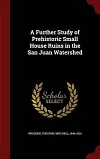 A Further Study of Prehistoric Small House Ruins in the San Juan Watershed (Hardcover)