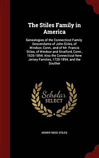 The Stiles Family in America: Genealogies of the Connecticut Family. Descendants of John Stiles, of Windsor, Conn., and of Mr. Francis Stiles, of Wi (Hardcover)