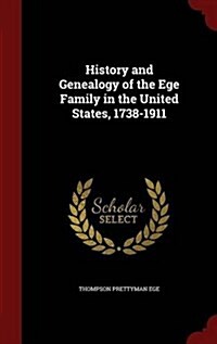 History and Genealogy of the Ege Family in the United States, 1738-1911 (Hardcover)