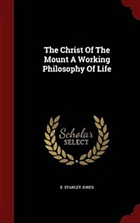 The Christ of the Mount a Working Philosophy of Life (Hardcover)