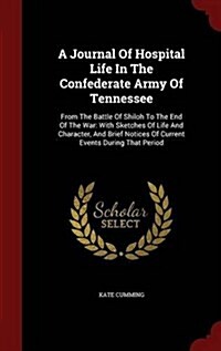 A Journal of Hospital Life in the Confederate Army of Tennessee: From the Battle of Shiloh to the End of the War: With Sketches of Life and Character, (Hardcover)