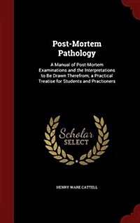 Post-Mortem Pathology: A Manual of Post-Mortem Examinations and the Interpretations to Be Drawn Therefrom; A Practical Treatise for Students (Hardcover)