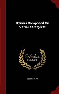 Hymns Composed on Various Subjects (Hardcover)