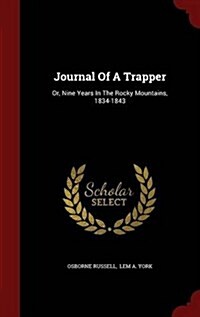 Journal of a Trapper: Or, Nine Years in the Rocky Mountains, 1834-1843 (Hardcover)