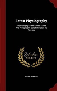 Forest Physiography: Physiography of the United States and Principles of Soils in Relation to Forestry (Hardcover)
