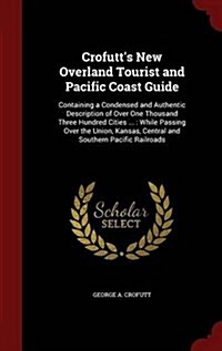 Crofutts New Overland Tourist and Pacific Coast Guide: Containing a Condensed and Authentic Description of Over One Thousand Three Hundred Cities ... (Hardcover)