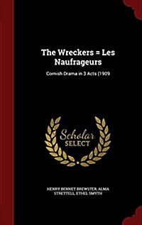 The Wreckers = Les Naufrageurs: Cornish Drama in 3 Acts (1909 (Hardcover)