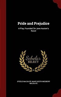 Pride and Prejudice: A Play, Founded on Jane Austens Novel (Hardcover)