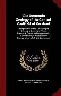 The Economic Geology of the Central Coalfield of Scotland: Description of Area II., Including the Districts of Denny and Plean; Banknock; Carron and G (Hardcover)