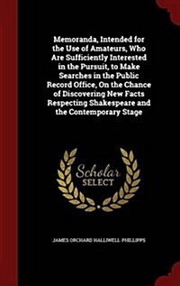 Memoranda, Intended for the Use of Amateurs, Who Are Sufficiently Interested in the Pursuit, to Make Searches in the Public Record Office, on the Chan (Hardcover)