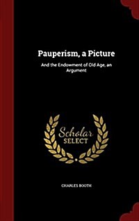 Pauperism, a Picture: And the Endowment of Old Age, an Argument (Hardcover)