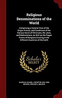 Religious Denominations of the World: Comprising a General View of the Origin, History, and Conditions of the Various Sects of Christians, the Jews, a (Hardcover)