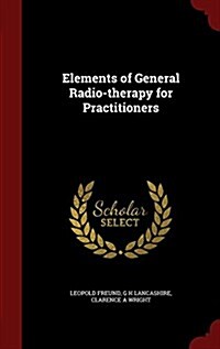 Elements of General Radio-Therapy for Practitioners (Hardcover)