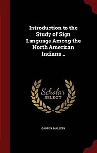 Introduction to the Study of Sign Language Among the North American Indians .. (Hardcover)