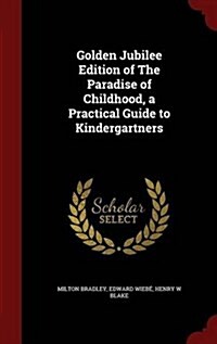 Golden Jubilee Edition of the Paradise of Childhood, a Practical Guide to Kindergartners (Hardcover)