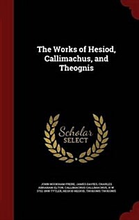 The Works of Hesiod, Callimachus, and Theognis (Hardcover)