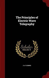 The Principles of Electric Wave Telegraphy (Hardcover)