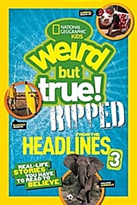 National Geographic Kids Weird But True!: Ripped from the Headlines 3: Real-Life Stories You Have to Read to Believe (Paperback)
