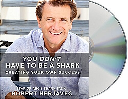 You Dont Have to Be a Shark: Creating Your Own Success (Audio CD)