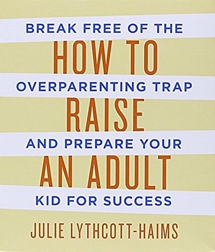 How to Raise an Adult: Break Free of the Overparenting Trap and Prepare Your Kid for Success (Audio CD)