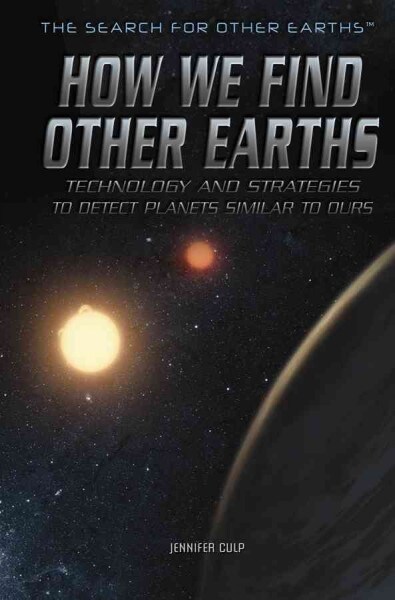How We Find Other Earths: Technology and Strategies to Detect Planets Similar to Ours (Library Binding)