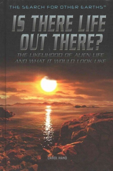 Is There Life Out There?: The Likelihood of Alien Life and What It Would Look Like (Library Binding)