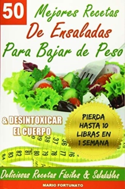 50 Mejores Recetas de Ensaladas Para Bajar de Peso y Desintoxicar El Cuerpo: Deliciosas Recetas Faciles y Saludables (Paperback)