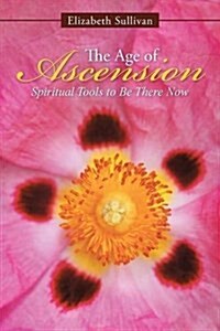 The Age of Ascension: Spiritual Tools to Be There Now (Paperback)