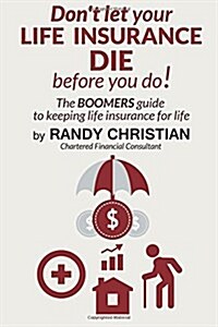 Dont Let Your Life Insurance Die Before You Do: The Boomer Guide for Keeping Life Insurance for Life (Paperback)