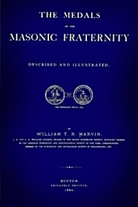 The Medals of the Mason Fraternity: Described and Illustrated (Paperback)