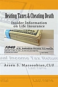 Beating Taxes & Cheating Death: Insider Information on Life Insurance (Paperback)