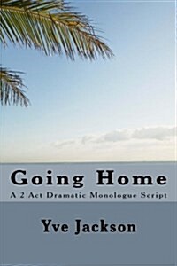 Going Home: A 2 ACT Dramatic Monologue Script (Paperback)