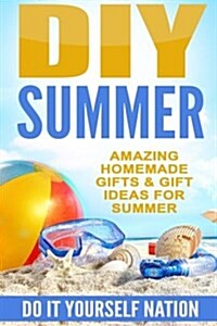 DIY Summer: Amazing Homemade Gifts & Gift Ideas for Summer (Paperback)